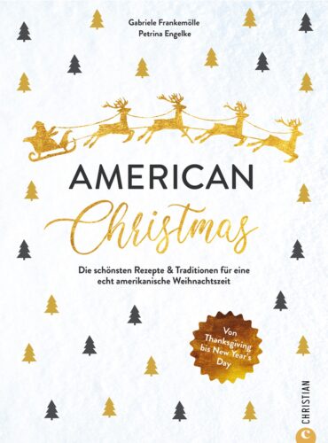 Rezepte und Traditionen ganz im amerikanischen Stil stehen in „American Christmas“ von Gabriele Frankemölle und Petrina Engelke, Christian Verlag.
